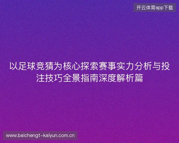 以足球竞猜为核心探索赛事实力分析与投注技巧全景指南深度解析篇